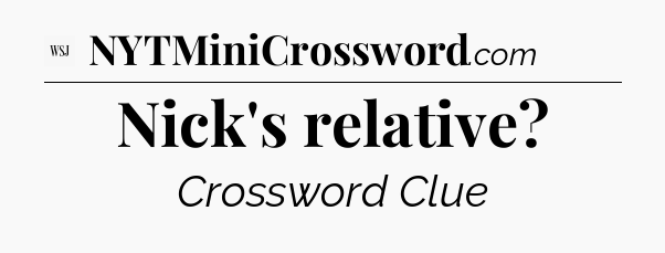 Nick's relative - WSJ Crossword