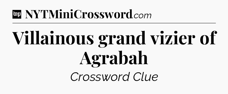 Villainous grand vizier of Agrabah Crossword Clue