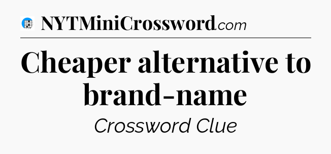 Cheaper alternative to brand-name Crossword Clue