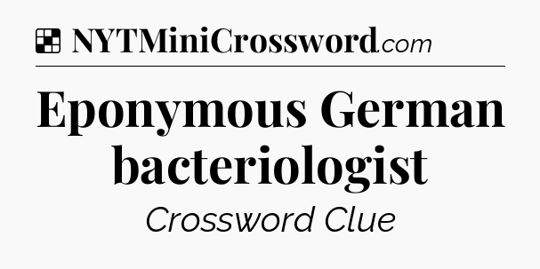 Solution: Eponymous German bacteriologist - NYT Crossword