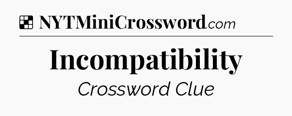Solution: Incompatibility - NYT Crossword