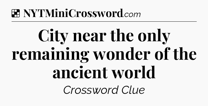 Solution: City near the only remaining wonder of the ancient world - NYT Crossword