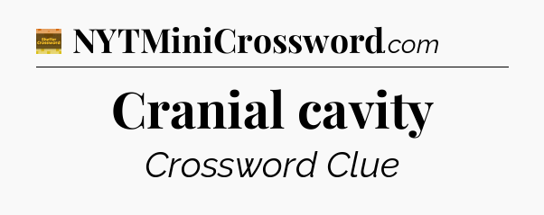 Cranial cavity - Eugene Sheffer Crossword