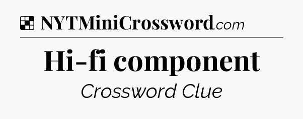 Solution: Hi-fi component - NYT Crossword