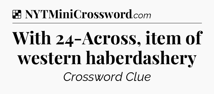 Solution: With 24-Across, item of western haberdashery - NYT Crossword