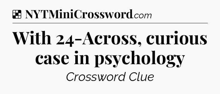 Solution: With 24-Across, curious case in psychology - NYT Crossword