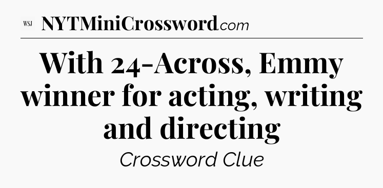 With 24-Across, Emmy winner for acting, writing and directing - WSJ Crossword