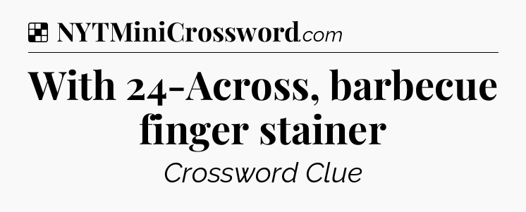 Solution: With 24-Across, barbecue finger stainer - NYT Crossword