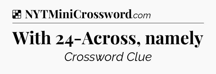 Solution: With 24-Across, namely - NYT Crossword