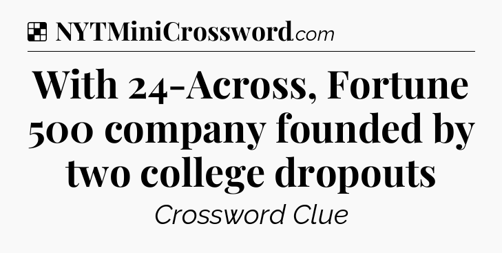 Solution: With 24-Across, Fortune 500 company founded by two college dropouts - NYT Crossword