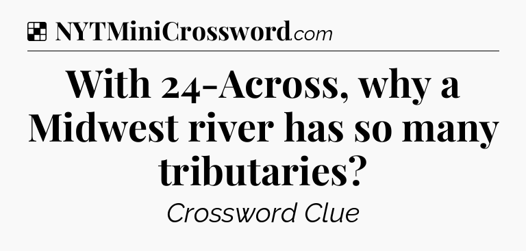 Solution: With 24-Across, why a Midwest river has so many tributaries - NYT Crossword