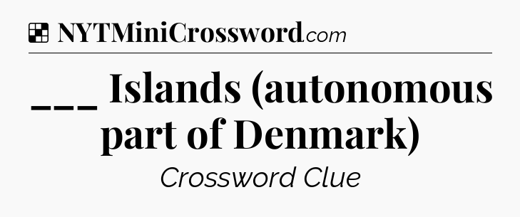 Solution: ___ Islands (autonomous part of Denmark) - NYT Crossword