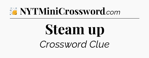 Steam up - 7 Little Words