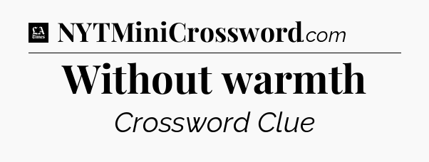 Without warmth - LA Times Crossword