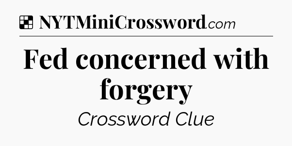 Solution: Fed concerned with forgery - NYT Crossword