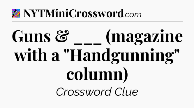 Guns & ___ (magazine with a 