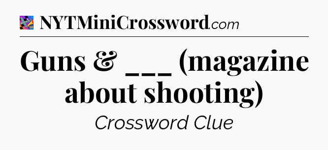 Guns & ___ (magazine about shooting) Crossword Clue