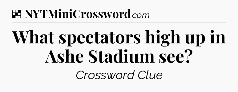 Solution: What spectators high up in Ashe Stadium see - NYT Crossword