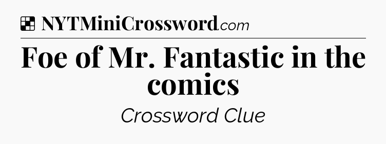 Solution: Foe of Mr. Fantastic in the comics - NYT Crossword