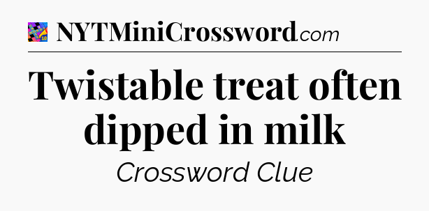 Twistable treat often dipped in milk Crossword Clue