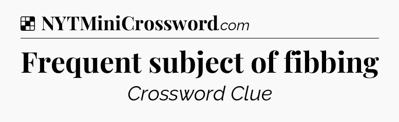 Solution: Frequent subject of fibbing - NYT Crossword