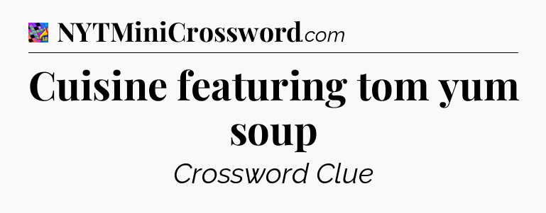 Cuisine featuring tom yum soup Crossword Clue