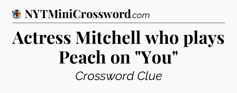 Actress Mitchell who plays Peach on 