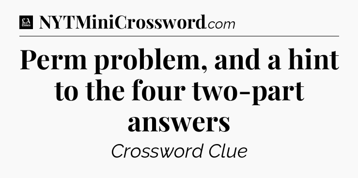 Perm problem, and a hint to the four two-part answers - LA Times Crossword