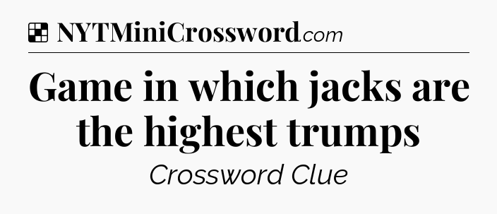 Solution: Game in which jacks are the highest trumps - NYT Crossword