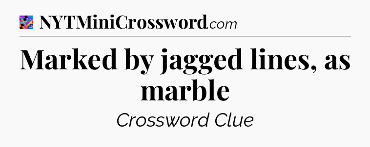 Marked by jagged lines, as marble Crossword Clue