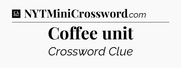 Coffee unit - LA Times Crossword