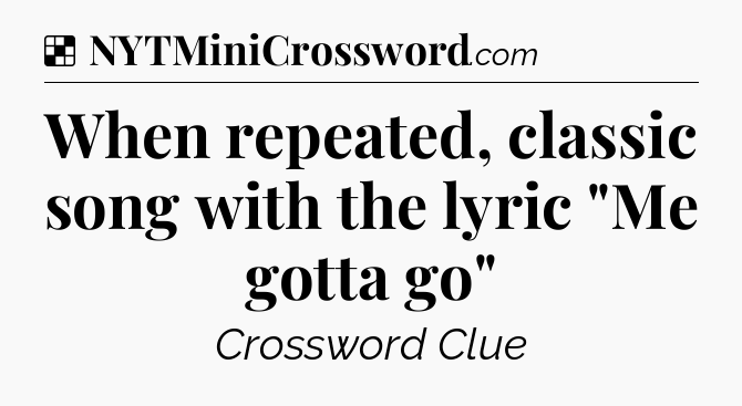Solution: When repeated, classic song with the lyric 