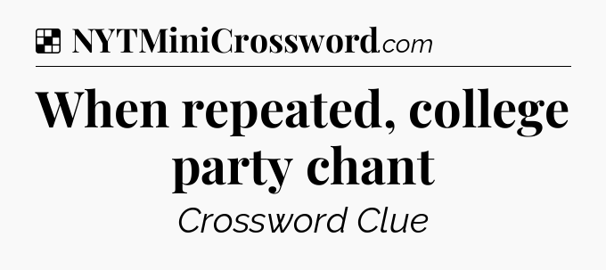 Solution: When repeated, college party chant - NYT Crossword