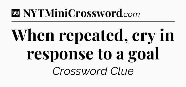 When repeated, cry in response to a goal Crossword Clue