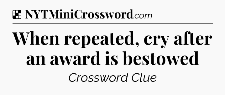 Solution: When repeated, cry after an award is bestowed - NYT Crossword