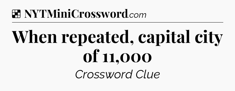 Solution: When repeated, capital city of 11,000 - NYT Crossword