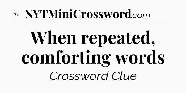When repeated, comforting words - WSJ Crossword