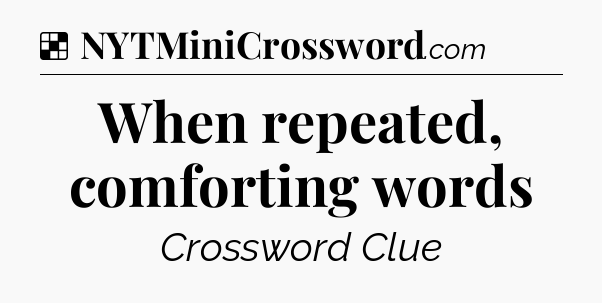 Solution: When repeated, comforting words - NYT Crossword