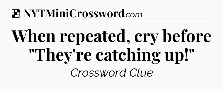 Solution: When repeated, cry before 