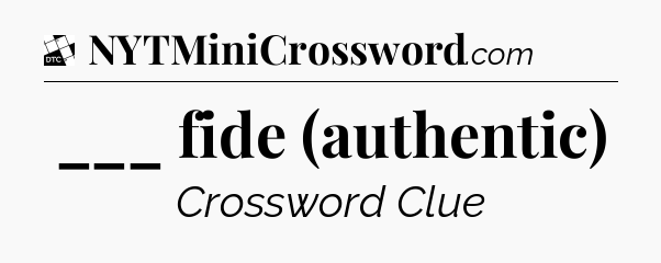 ___ fide (authentic) - Daily Themed Classic Crossword