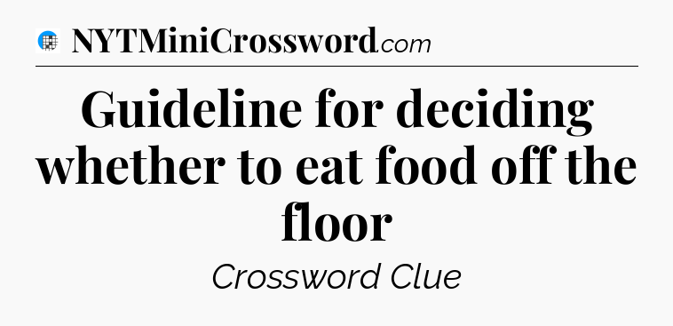 Guideline for deciding whether to eat food off the floor Crossword Clue