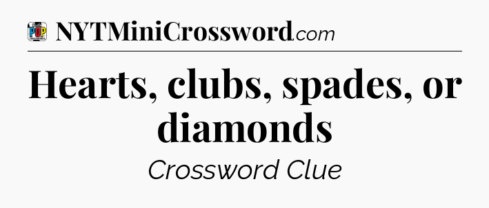 Hearts, clubs, spades, or diamonds Crossword Clue