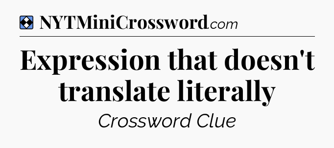 Solution: Expression that doesn't translate literally - NYT Mini Crossword
