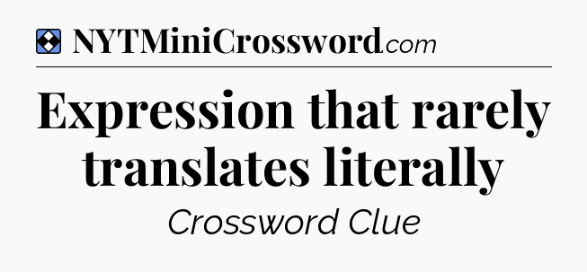 Solution: Expression that rarely translates literally - NYT Mini Crossword