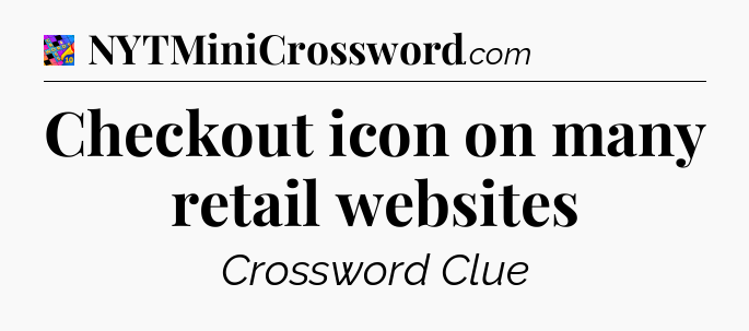 Checkout icon on many retail websites Crossword Clue