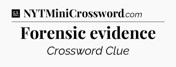 Forensic evidence - LA Times Crossword