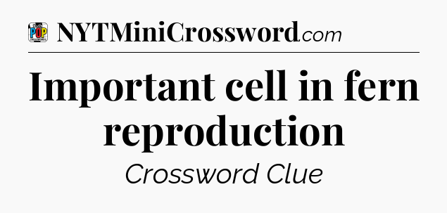 Important cell in fern reproduction Crossword Clue