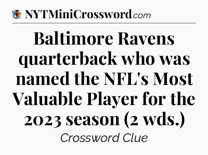 Baltimore Ravens quarterback who was named the NFL's Most Valuable Player for the 2023 season (2 wds.) Crossword Clue