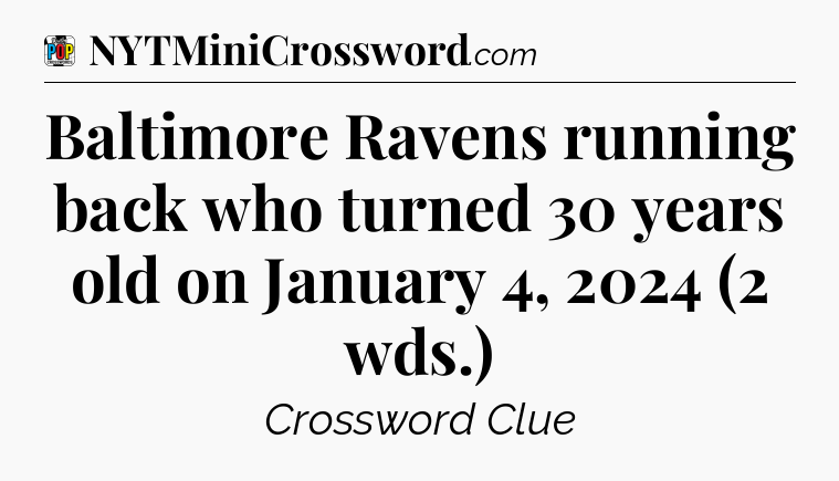 Baltimore Ravens running back who turned 30 years old on January 4, 2024 (2 wds.) Crossword Clue
