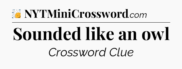 Sounded like an owl - 7 Little Words